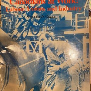 Canadians at Work: Labour, Unions and Industry by Kenneth Osborne